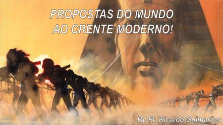 PROPOSTAS DO MUNDO AO CRENTE MODERNO!