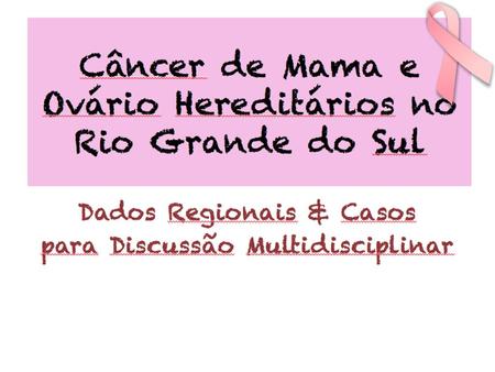 Resultados preliminares: Caracterização molecular de famílias HBOC no Rio Grande do Sul