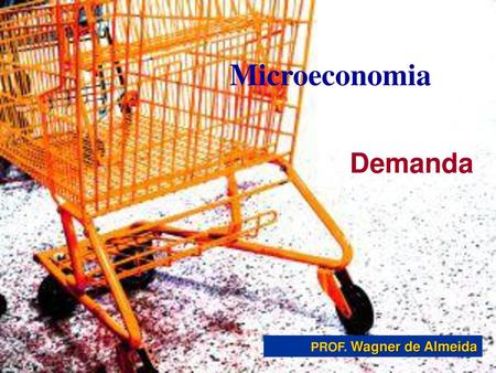 Microeconomia Demanda PROF. Wagner de Almeida.
