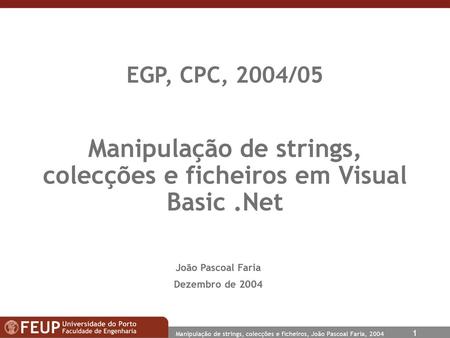 EGP, CPC, 2004/05 Manipulação de strings, colecções e ficheiros em Visual Basic .Net João Pascoal Faria Dezembro de 2004.