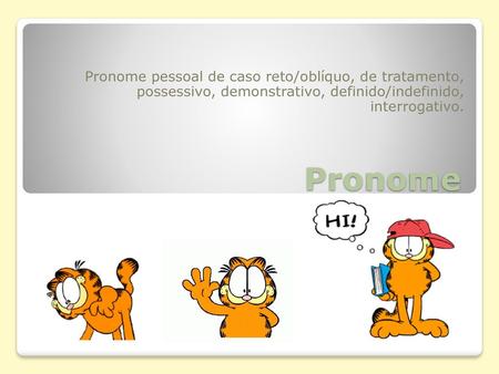 Pronome pessoal de caso reto/oblíquo, de tratamento, possessivo, demonstrativo, definido/indefinido, interrogativo. Pronome.