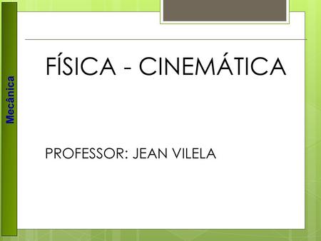 FÍSICA - CINEMÁTICA PROFESSOR: JEAN VILELA.
