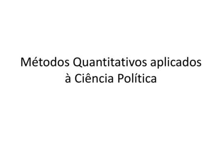 Métodos Quantitativos aplicados à Ciência Política