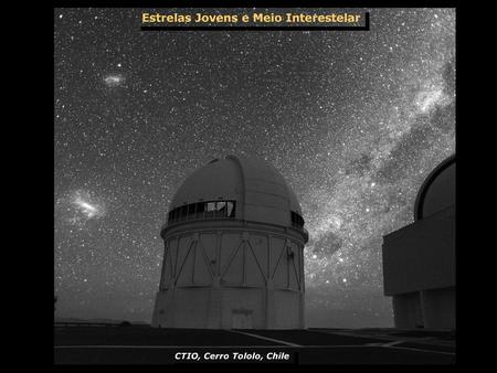 Estrelas Jovens e Meio Interestelar CTIO, Cerro Tololo, Chile