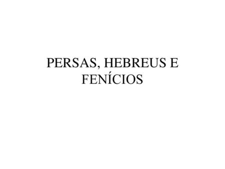 PERSAS, HEBREUS E FENÍCIOS