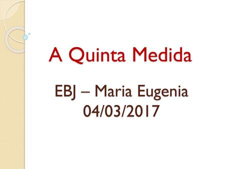 A Quinta Medida EBJ – Maria Eugenia 04/03/2017.