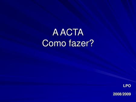A ACTA Como fazer? LPO 2008/2009.