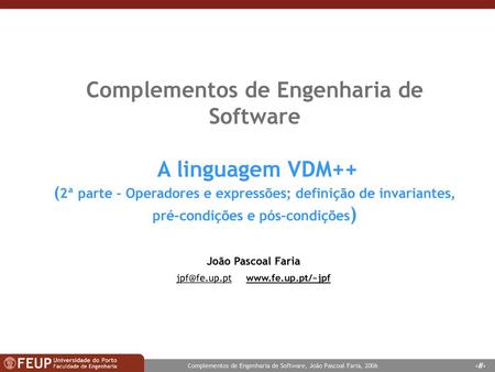 Jpf@fe.up.pt www.fe.up.pt/~jpf Complementos de Engenharia de Software A linguagem VDM++ (2ª parte - Operadores e expressões; definição de invariantes,