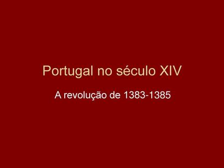 Portugal no século XIV A revolução de 1383-1385.