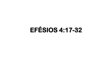 EFÉSIOS 4:17-32.