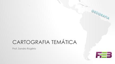 GEOGRAFIA Cartografia temática Prof. Sandro Rogério.