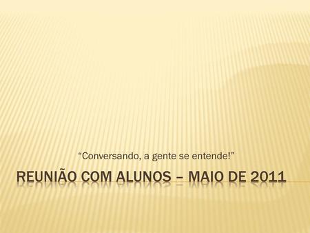 REUNIÃO COM ALUNOS – MAIO DE 2011