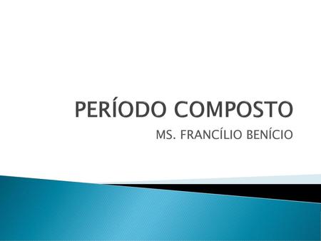 PERÍODO COMPOSTO MS. FRANCÍLIO BENÍCIO.