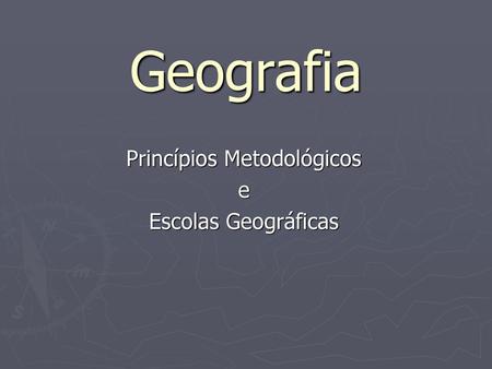 Princípios Metodológicos e Escolas Geográficas