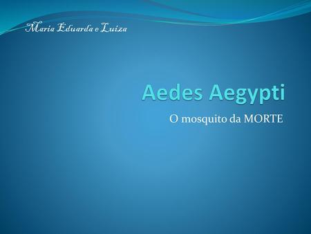 Maria Eduarda e Luiza Aedes Aegypti O mosquito da MORTE.