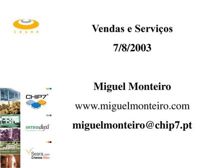 Vendas e Serviços 7/8/2003 Miguel Monteiro www.miguelmonteiro.com miguelmonteiro@chip7.pt.