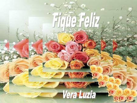Fique Feliz Vera Luzia.