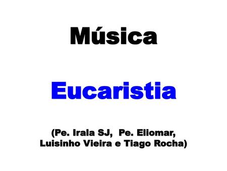 Música Eucaristia (Pe. Irala SJ, Pe