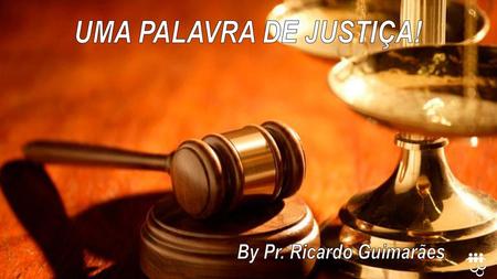 UMA PALAVRA DE JUSTIÇA! By Pr. Ricardo Guimarães.