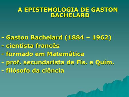 A EPISTEMOLOGIA DE GASTON BACHELARD