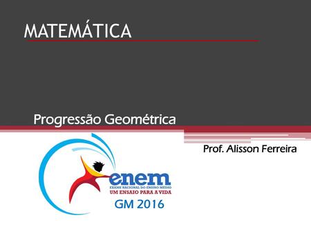 Progressão Geométrica Prof. Alisson Ferreira