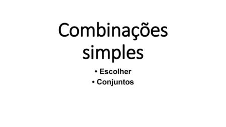 Combinações simples • Escolher • Conjuntos.