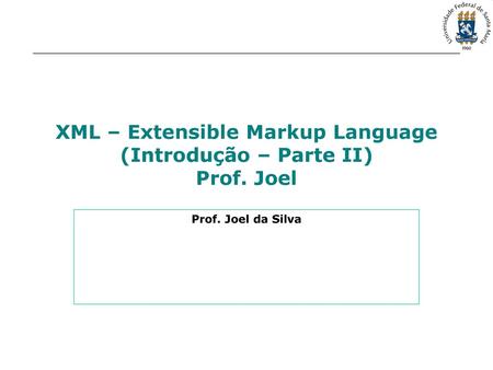 XML – Extensible Markup Language (Introdução – Parte II) Prof. Joel