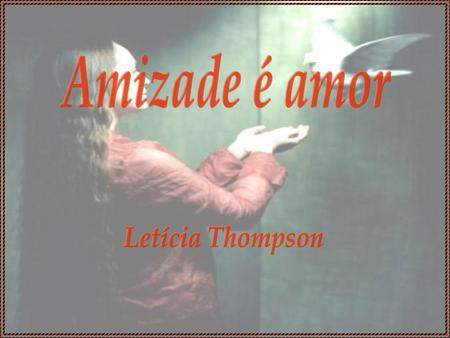 Amizade é amor Letícia Thompson.