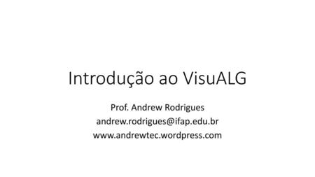 Introdução ao VisuALG Prof. Andrew Rodrigues