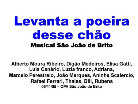 Levanta a poeira desse chão Musical São João de Brito Alberto Moura Ribeiro, Digão Medeiros, Elisa Gatti, Lula Canário, Luzia franco, Adriana, Marcelo.