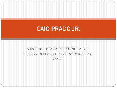 A INTERPRETAÇÃO HISTÓRICA DO DESENVOLVIMENTO ECONÔMICO DO BRASIL