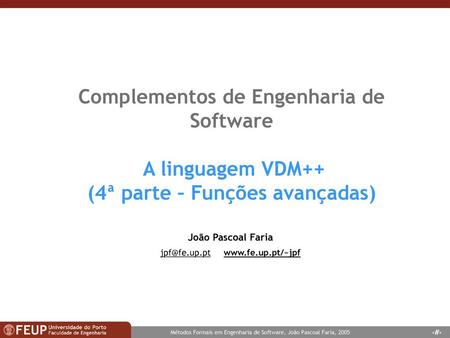 Jpf@fe.up.pt www.fe.up.pt/~jpf Complementos de Engenharia de Software A linguagem VDM++ (4ª parte – Funções avançadas) João Pascoal Faria jpf@fe.up.pt.