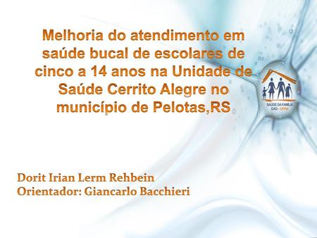 Melhoria do atendimento em saúde bucal de escolares de cinco a 14 anos na Unidade de Saúde Cerrito Alegre no município de Pelotas,RS Dorit Irian Lerm Rehbein.