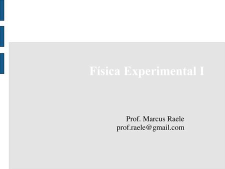 Física Experimental I Prof. Marcus Raele prof.raele@gmail.com.
