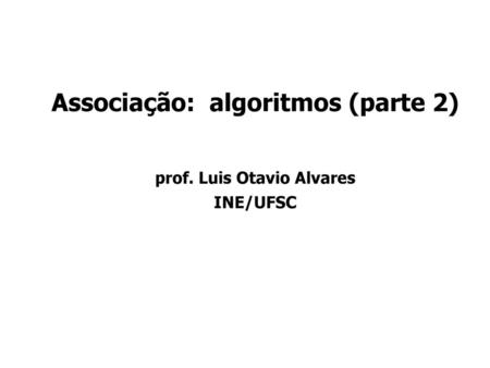 Associação: algoritmos (parte 2) prof. Luis Otavio Alvares INE/UFSC