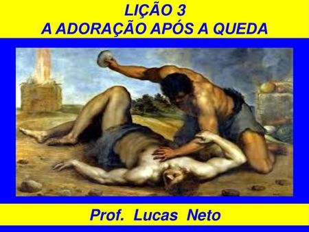 LIÇÃO 3 A ADORAÇÃO APÓS A QUEDA Prof. Lucas Neto
