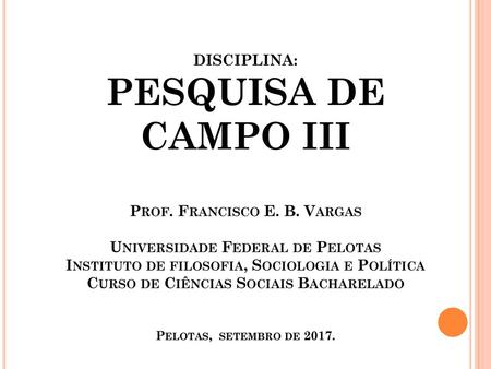DISCIPLINA: PESQUISA DE CAMPO III Prof. Francisco E. B