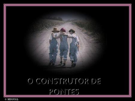 O CONSTRUTOR DE PONTES.