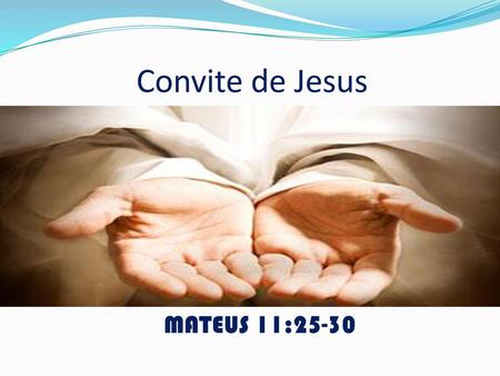 Convite de Jesus MATEUS 11:25-30.