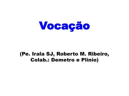 Vocação (Pe. Irala SJ, Roberto M. Ribeiro, Colab.: Demetro e Plinio)