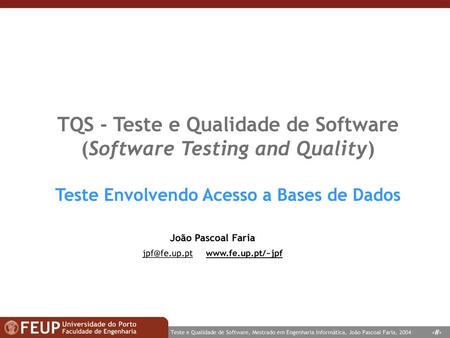 Jpf@fe.up.pt www.fe.up.pt/~jpf TQS - Teste e Qualidade de Software (Software Testing and Quality) Teste Envolvendo Acesso a Bases de Dados João Pascoal.