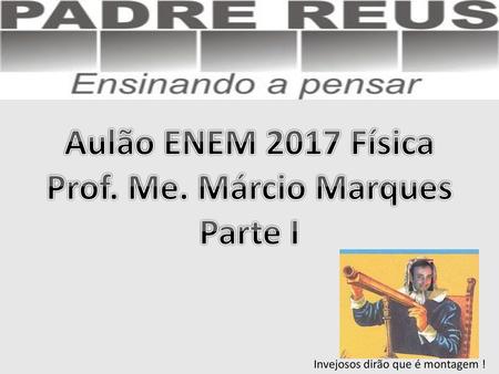 Aulão ENEM 2017 Física Prof. Me. Márcio Marques Parte I