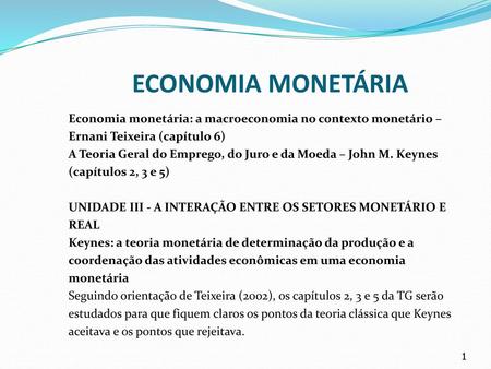 ECONOMIA MONETÁRIA Economia monetária: a macroeconomia no contexto monetário – Ernani Teixeira (capítulo 6) A Teoria Geral do Emprego, do Juro e da Moeda.
