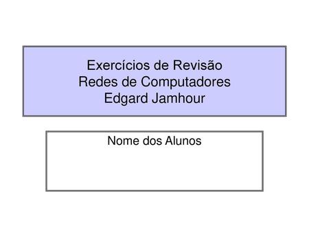 Exercícios de Revisão Redes de Computadores Edgard Jamhour