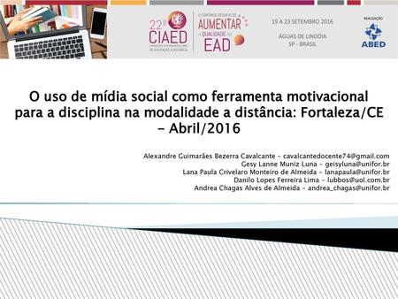 O uso de mídia social como ferramenta motivacional para a disciplina na modalidade a distância: Fortaleza/CE - Abril/2016 Alexandre Guimarães Bezerra Cavalcante.