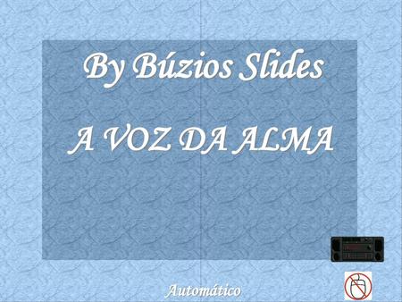 By Búzios Slides A VOZ DA ALMA Automático.