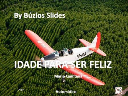 By Búzios Slides IDADE PARA SER FELIZ Mario Quintana JIMP 1 Automático.