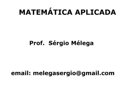MATEMÁTICA APLICADA Prof. Sérgio Mélega