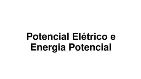 Potencial Elétrico e Energia Potencial