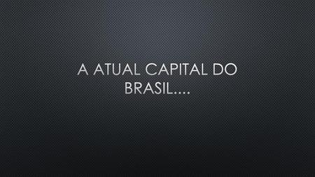A atual capital do brasil....